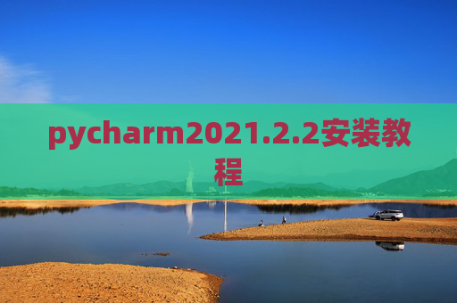 pycharm2021.2.2安装教程 pycharm2021.2.2安装教程